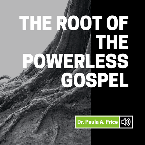 The Root of the Powerless Gospel , Dr. Paula A. Price