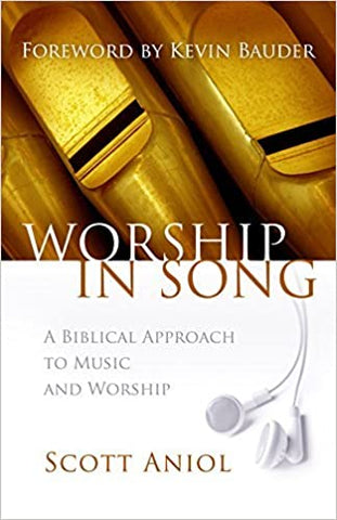 Worship in Song A Biblical Approach to Music and Worship