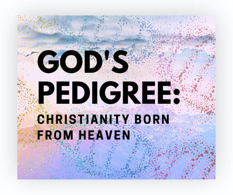 God's Pedigree: Christianity Born From Heaven