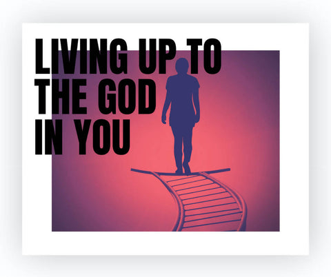 Living Up to The God In You