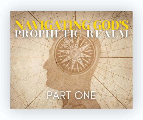 Navigating God's Prophetic Realm: Part One
