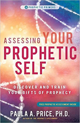 Assessing Your Prophetic Self: Discover and Train Your Gifts of Prophecy (Prophetic Primer)