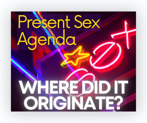 Present Sexual Agenda: Where Did it Originate?